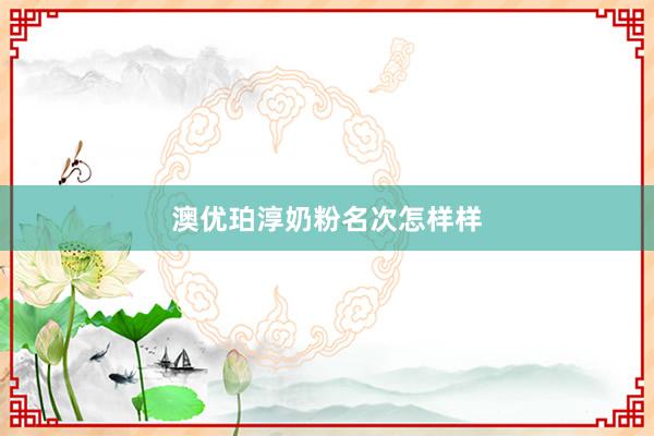 澳优珀淳奶粉名次怎样样