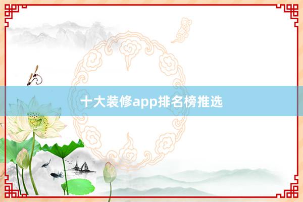 十大装修app排名榜推选